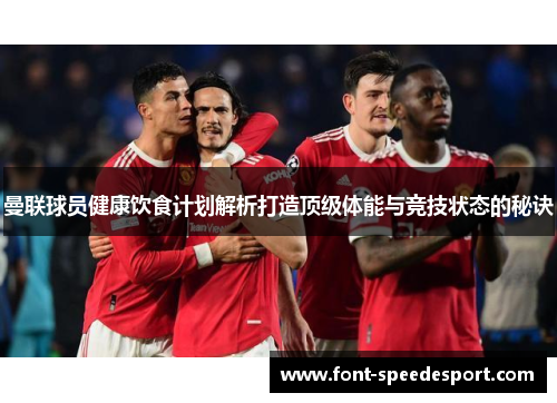 曼联球员健康饮食计划解析打造顶级体能与竞技状态的秘诀