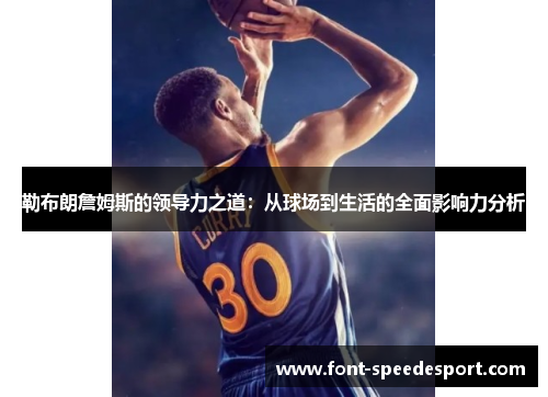 勒布朗詹姆斯的领导力之道：从球场到生活的全面影响力分析