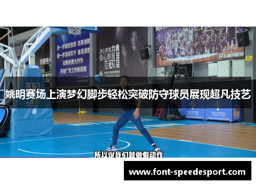 姚明赛场上演梦幻脚步轻松突破防守球员展现超凡技艺