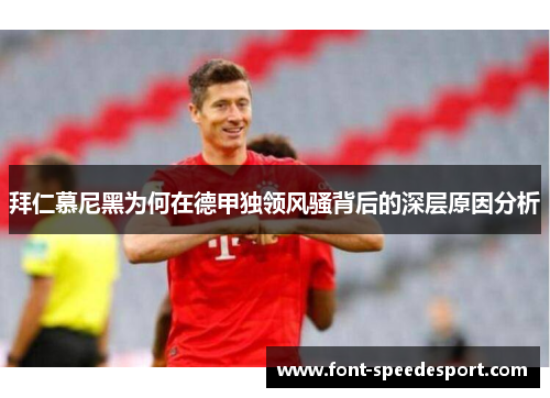 拜仁慕尼黑为何在德甲独领风骚背后的深层原因分析