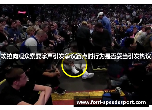 埃拉向观众索要掌声引发争议赛点时行为是否妥当引发热议