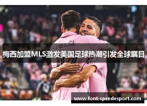 梅西加盟MLS激发美国足球热潮引发全球瞩目