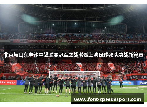 北京与山东争锋中超联赛冠军之战激烈上演足球强队决战新篇章