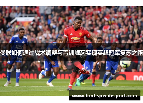 曼联如何通过战术调整与青训崛起实现英超冠军复苏之路