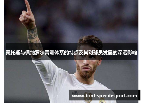 桑托斯与佩纳罗尔青训体系的特点及其对球员发展的深远影响