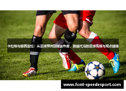 卡拉格与穆西亚拉：从足球预测到球迷热爱，跨越代沟的足球情感与观点碰撞