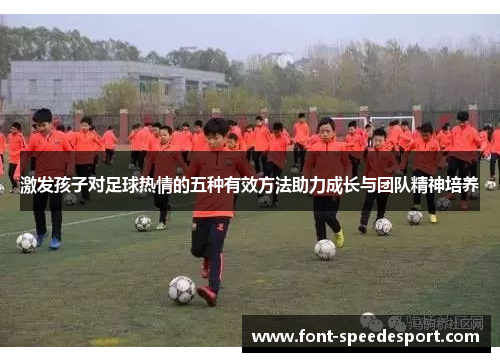激发孩子对足球热情的五种有效方法助力成长与团队精神培养