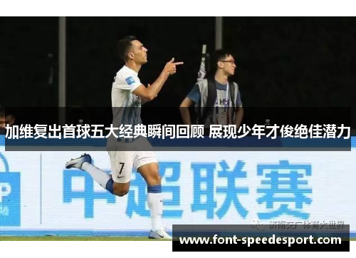 加维复出首球五大经典瞬间回顾 展现少年才俊绝佳潜力
