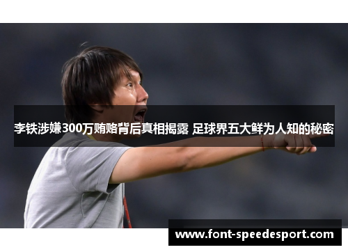 李铁涉嫌300万贿赂背后真相揭露 足球界五大鲜为人知的秘密