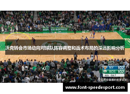 沃克转会市场动向对球队阵容调整和战术布局的深远影响分析