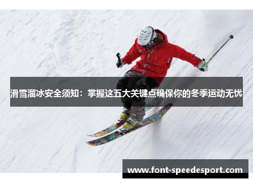 滑雪溜冰安全须知：掌握这五大关键点确保你的冬季运动无忧