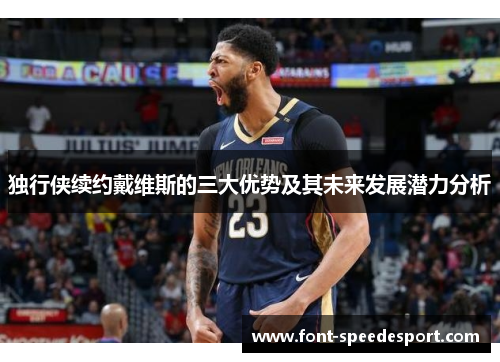 独行侠续约戴维斯的三大优势及其未来发展潜力分析