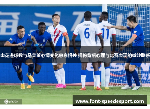 申花进球数与马莱莱心情变化息息相关 揭秘背后心理与比赛表现的微妙联系