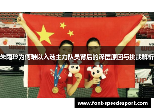 朱雨玲为何难以入选主力队员背后的深层原因与挑战解析