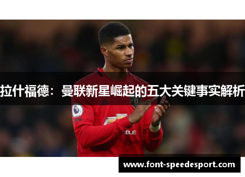 拉什福德：曼联新星崛起的五大关键事实解析