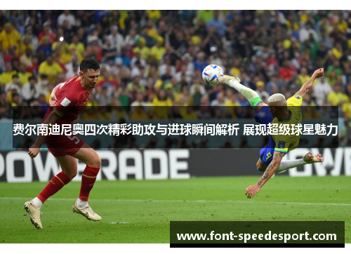 费尔南迪尼奥四次精彩助攻与进球瞬间解析 展现超级球星魅力 费尔南迪尼奥四次精彩助攻与进球瞬间解析 展现超级球星魅力