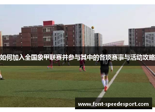 如何加入全国象甲联赛并参与其中的各项赛事与活动攻略
