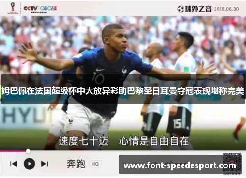 姆巴佩在法国超级杯中大放异彩助巴黎圣日耳曼夺冠表现堪称完美 姆巴佩在法国超级杯中大放异彩助巴黎圣日耳曼夺冠表现堪称完美